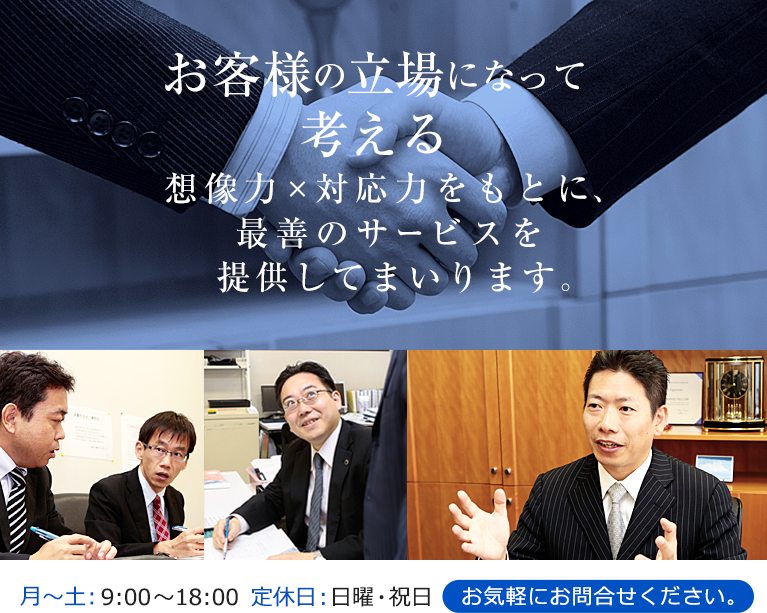 お客様の立場になって考える　想像力×対応力をもとに、最善のサービスを提供してまいります。